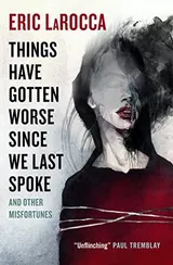 Cover of Things Have Gotten Worse Since We Last Spoke And Other Misfortunes