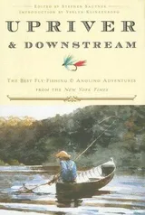 Cover of Upriver and Downstream: The Best Fly-Fishing and Angling Adventures from the New York Times