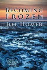 Cover of Becoming Frozen: Memoir of a First Year in Alaska
