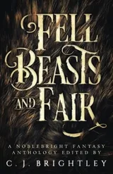 Cover of Fell Beasts and Fair: A Noblebright Fantasy Anthology
