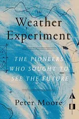 Cover of The Weather Experiment: The Pioneers Who Sought to See the Future