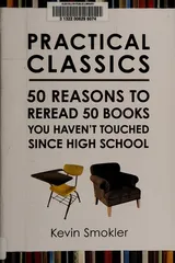 Cover of Practical Classics: 50 Reasons to Reread 50 Books You Haven't Touched Since High School