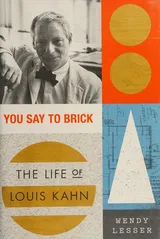 Cover of You Say to Brick: The Life of Louis Kahn