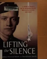 Cover of Lifting the Silence: A World War II Canadian Bomber Pilot Reunites With His Past