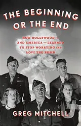 Cover of The Beginning or the End: How Hollywood--and America--Learned to Stop Worrying and Love the Bomb