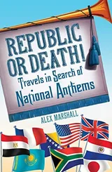 Cover of Republic or Death!: Travels in Search of National Anthems