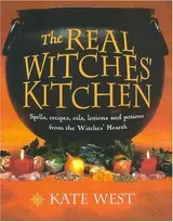 Cover of The Real Witches' Kitchen: Spells, Recipes, Oils, Lotions and Potions from the Witches' Hearth