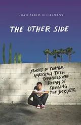 Cover of The Other Side: Stories of Central American Teen Refugees Who Dream of Crossing the Border