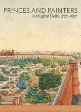 Cover of Princes and Painters in Mughal Delhi, 1707-1857