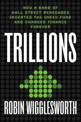 Cover of Trillions: How a Band of Wall Street Renegades Invented the Index Fund and Changed Finance Forever