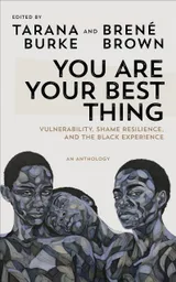 Cover of You Are Your Best Thing: Vulnerability, Shame Resilience and the Black Experience: An anthology