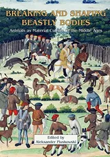 Cover of Breaking and Shaping Beastly Bodies: Animals as Material Culture in the Middle Ages