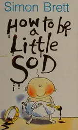 Cover of How to Be a Little Sod: An Infant Diary
