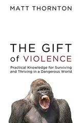 Cover of The Gift of Violence: Practical Knowledge for Surviving and Thriving in a Dangerous World