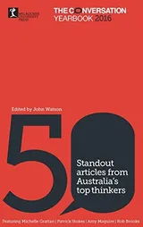 Cover of The Conversation Yearbook 2016: 50 Standout Articles from Australia’s Top Thinkers