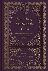 Cover of Jesus, Keep Me Near the Cross: Experiencing the Passion and Power of Easter