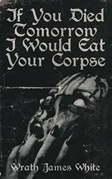 Cover of If You Died Tomorrow I Would Eat Your Corpse
