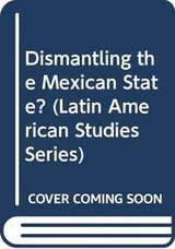 Cover of Dismantling the Mexican State?