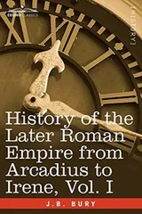 Cover of History of the Later Roman Empire from Arcadius to Irene, Vol. I