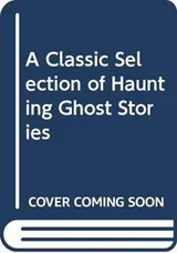 Cover of A Classic collection of haunting ghost stories