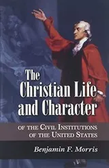 Cover of The Christian Life and Character of the Civil Institutions of the United States