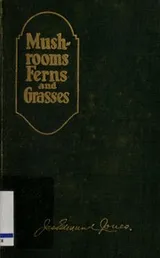 Cover of Mushrooms, ferns and grasses and some more wild flowers