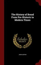 Cover of The History of Bread From Pre-Historic to Modern Times