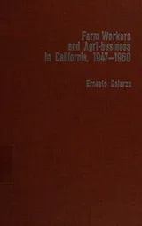 Cover of Farm workers and agri-business in California, 1947-1960