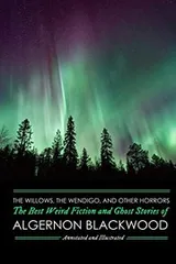 Cover of The Willows, The Wendigo, and Other Horrors : The Best Weird Fiction and Ghost Stories of Algernon Blackwood