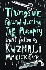 Cover of Things We Found During the Autopsy [Paperback] [Jan 01, 2017] Kuzhali Manickavel