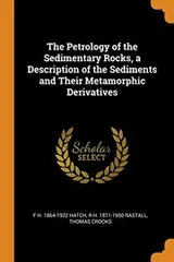 Cover of The Petrology of the Sedimentary Rocks, a Description of the Sediments and Their Metamorphic Derivatives