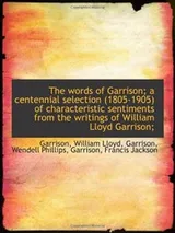 Cover of The words of Garrison; a centennial selection  of characteristic sentiments from the writ