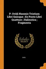 Cover of P. Ovidi Nasonis Tristium Libri Quinque; Ex Ponto Libri Quattuor; Halieutica; Fragmenta