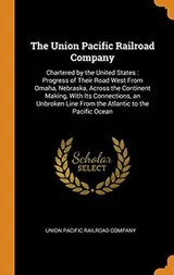 Cover of The Union Pacific Railroad Company : Chartered by the United States