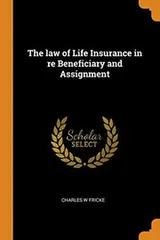 Cover of The Law of Life Insurance in Re Beneficiary and Assignment