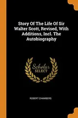 Cover of Story of the Life of Sir Walter Scott, Revised, with Additions, Incl. the Autobiography