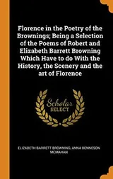 Cover of Florence in the Poetry of the Brownings; Being a Selection of the Poems of Robert and Elizabeth Barrett Browning Which Have to do With the History, the Scenery and the art of Florence
