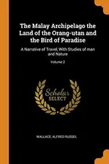 Cover of The Malay Archipelago the Land of the Orang-Utan and the Bird of Paradise