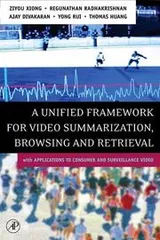 Cover of A unified framework for video summarization, browsing, and retrieval with applications to consumer and surveillance video