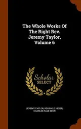 Cover of The Whole Works Of The Right Rev. Jeremy Taylor, Volume 6