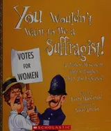 Cover of You wouldn't want to be a suffragist!