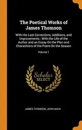 Cover of The Poetical Works of James Thomson : With His Last Corrections, Additions, and Improvements