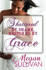 Cover of Shattered by Shame Restored by Grace