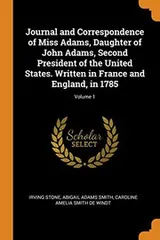 Cover of Journal and Correspondence of Miss Adams, Daughter of John Adams, Second President of the United States. Written in France and England, in 1785; Volume 1