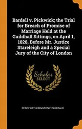 Cover of Bardell v. Pickwick; the Trial for Breach of Promise of Marriage Held at the Guildhall Sittings, on April 1, 1828, Before Mr. Justice Stareleigh and a Special Jury of the City of London