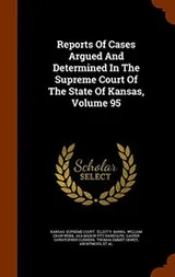 Cover of Reports Of Cases Argued And Determined In The Supreme Court Of The State Of Kansas, Volume 95