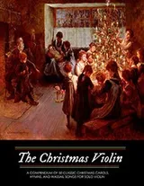 Cover of The Christmas Violin : A Compendium of Fifty Classic Christmas Carols, Hymns, and Wassailing Songs