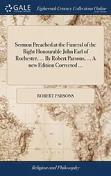 Cover of Sermon Preached at the Funeral of the Right Honourable John Earl of Rochester, ... By Robert Parsons, ... A new Edition Corrected ...