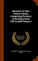 Cover of Memoirs of John Quincy Adams, Comprising Portions of his Diary From 1795 to 1848 Volume 1