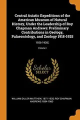 Cover of Central Asiatic Expeditions of the American Museum of Natural History, Under the Leadership of Roy Chapman Andrews : Preliminary Contributions in ... and Zoology 1918-1925